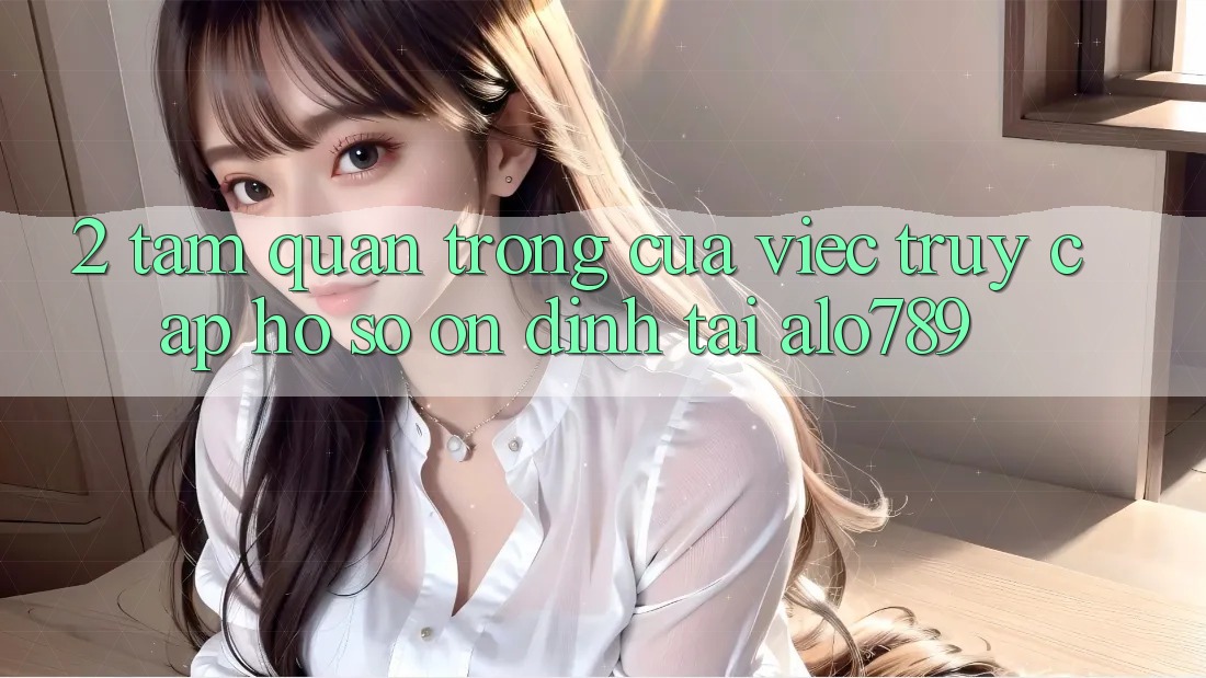 2. Tầm Quan Trọng Của Việc “Truy cập hồ sơ Ổn định” Tại Alo789 2. Tầm Quan Trọng Của Việc “Truy cập hồ sơ Ổn định” Tại Alo789