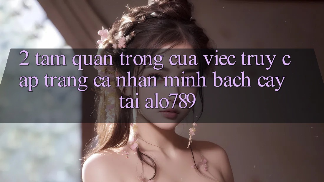 2. Tầm Quan Trọng Của Việc “Truy cập trang cá nhân Minh bạch cậy” Tại Alo789