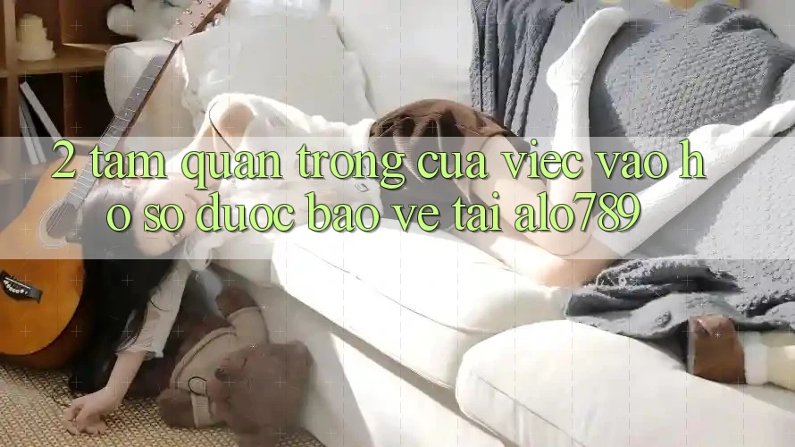 2. Tầm Quan Trọng Của Việc “Vào hồ sơ Được bảo vệ” Tại Alo789