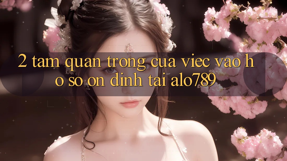2. Tầm Quan Trọng Của Việc “Vào hồ sơ Ổn định” Tại Alo789
