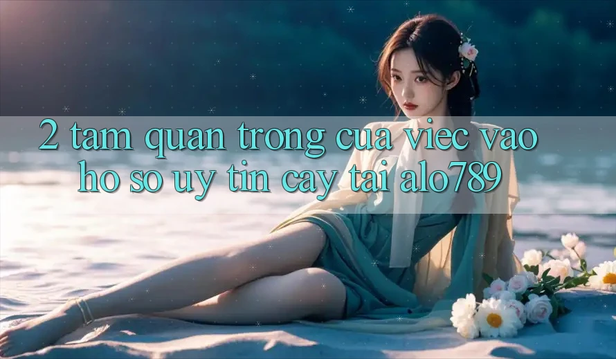 2. Tầm Quan Trọng Của Việc “Vào hồ sơ Uy tín cậy” Tại Alo789 2. Tầm Quan Trọng Của Việc “Vào hồ sơ Uy tín cậy” Tại Alo789