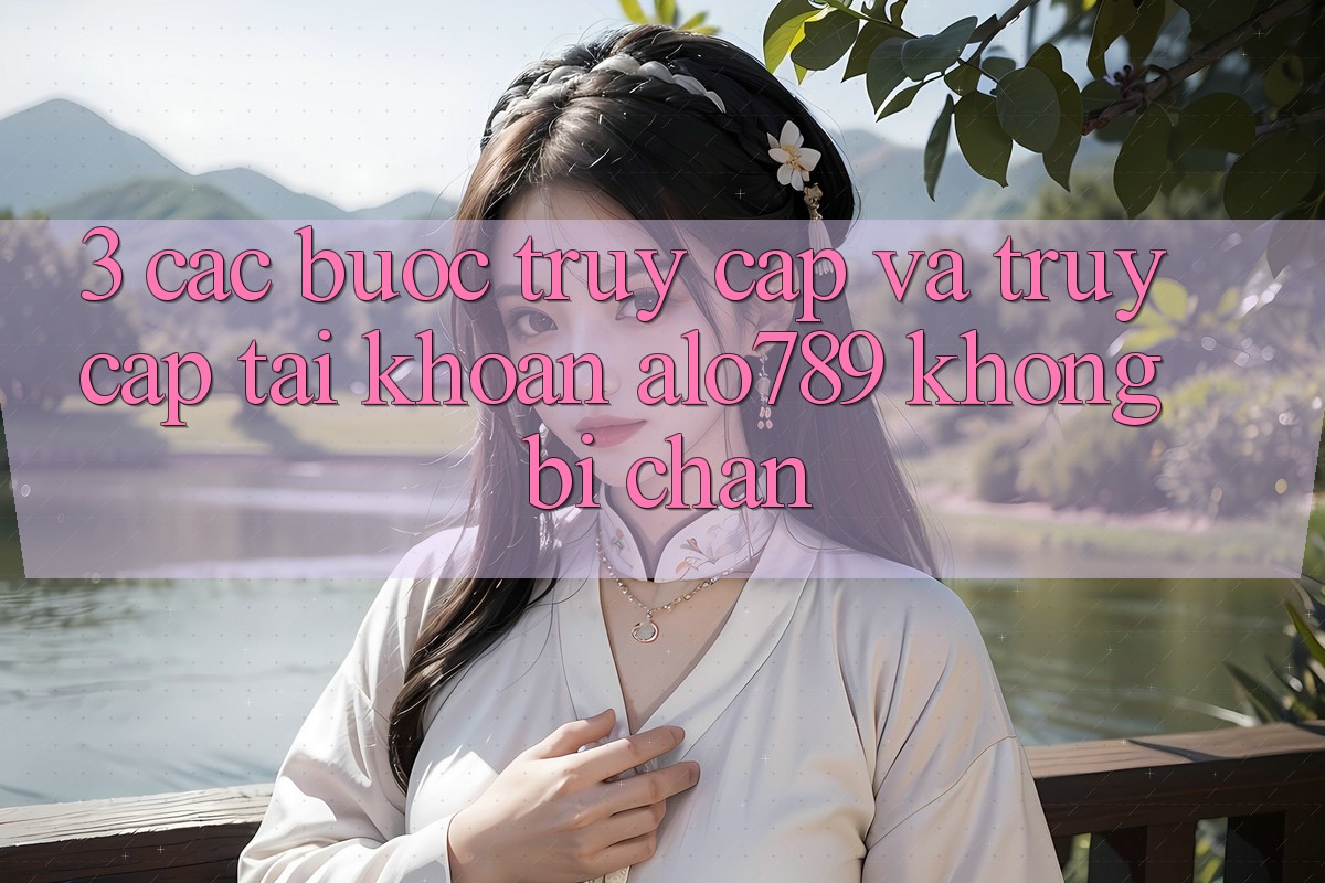 3. Các bước Truy Cập Và Truy cập tài khoản Alo789 Không Bị Chặn
