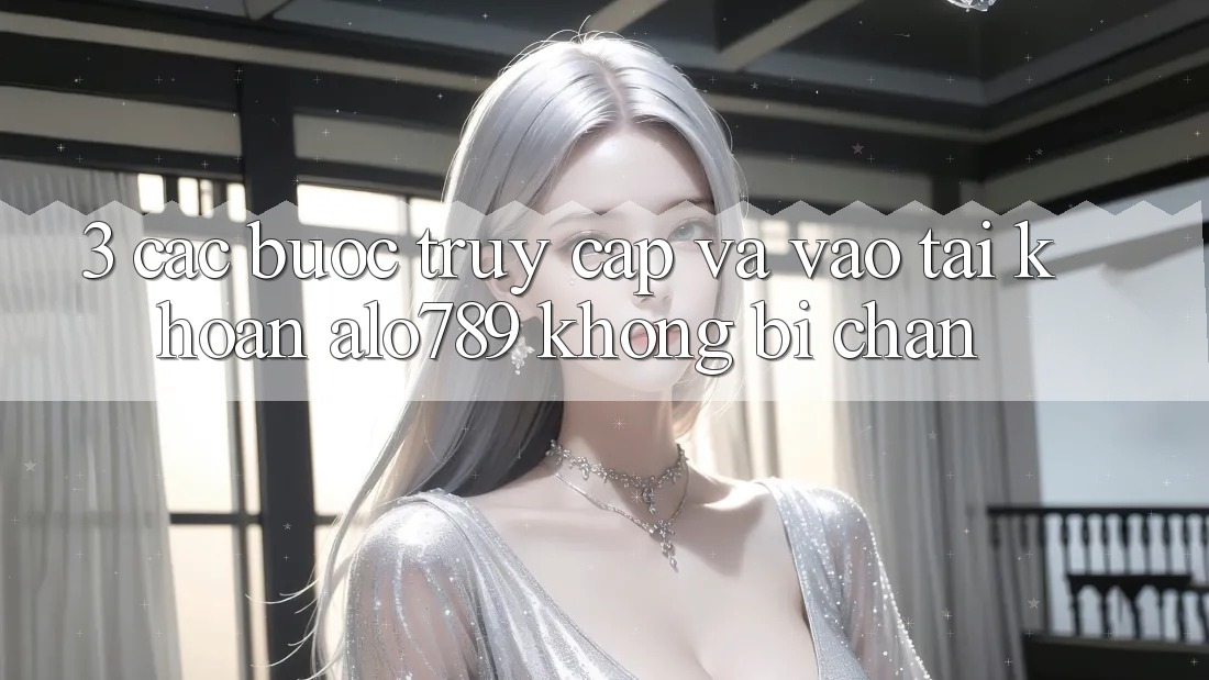 3. Các bước Truy Cập Và Vào tài khoản Alo789 Không Bị Chặn 3. Các bước Truy Cập Và Vào tài khoản Alo789 Không Bị Chặn