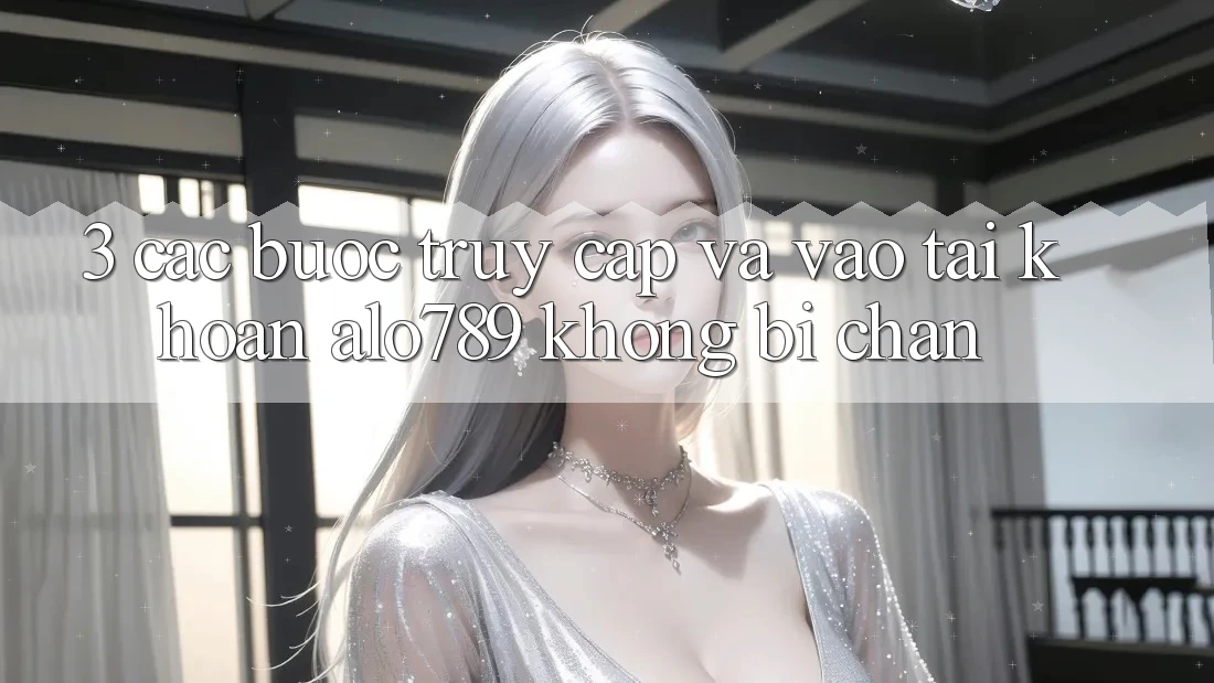 3. Các bước Truy Cập Và Vào tài khoản Alo789 Không Bị Chặn