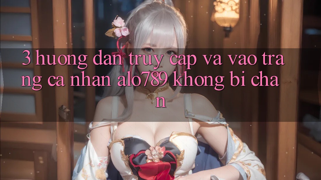 3. Hướng Dẫn Truy Cập Và Vào trang cá nhân Alo789 Không Bị Chặn