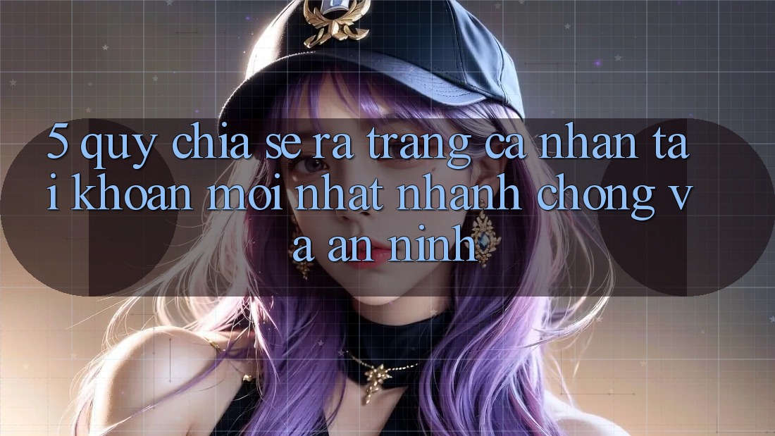 5. Quy Chia sẻ ra trang cá nhân Tài Khoản Mới nhất Nhanh Chóng và An ninh