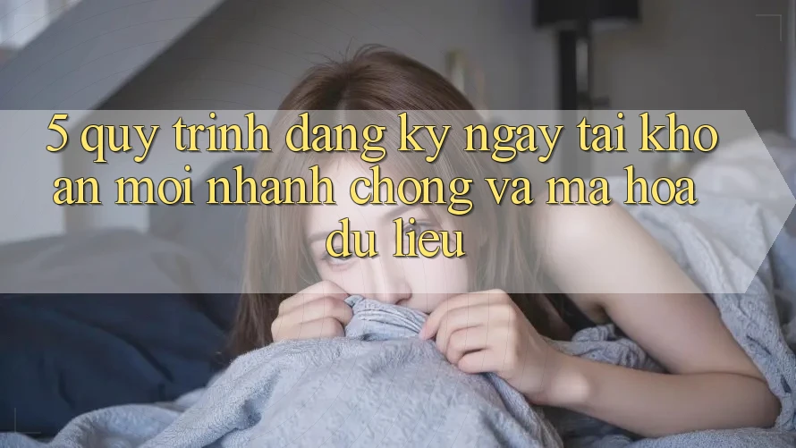5. Quy Trình Đăng ký ngay Tài Khoản Mới Nhanh Chóng và Mã hóa dữ liệu