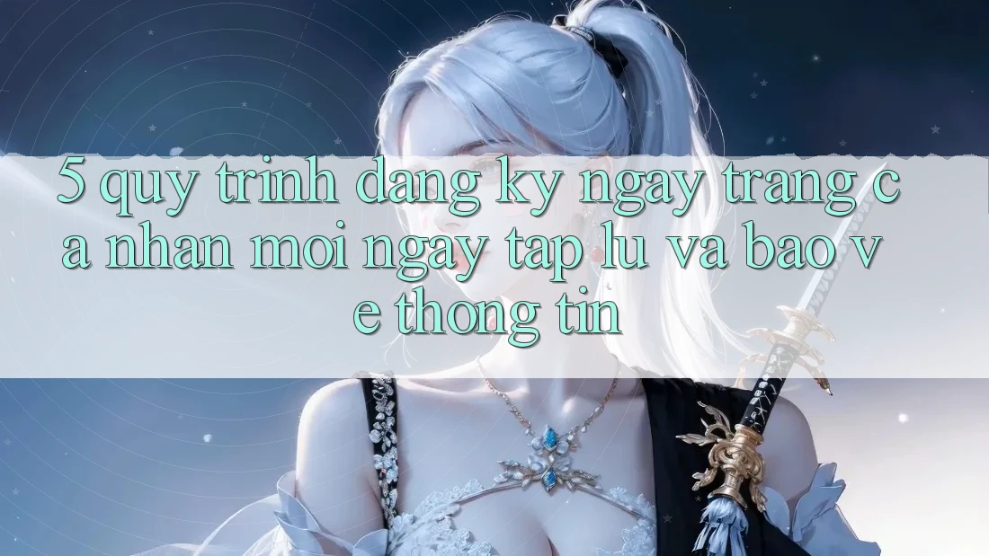 5. Quy Trình Đăng ký ngay Trang cá nhân Mới Ngay tắp lự và Bảo vệ thông tin 5. Quy Trình Đăng ký ngay Trang cá nhân Mới Ngay tắp lự và Bảo vệ thông tin