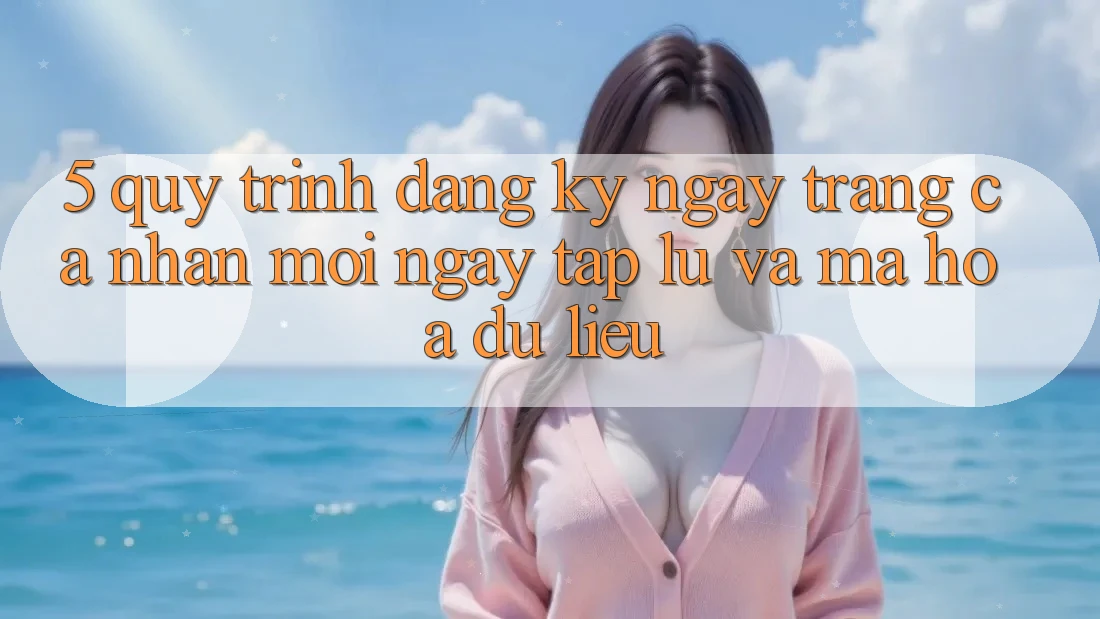 5. Quy Trình Đăng ký ngay Trang cá nhân Mới Ngay tắp lự và Mã hóa dữ liệu