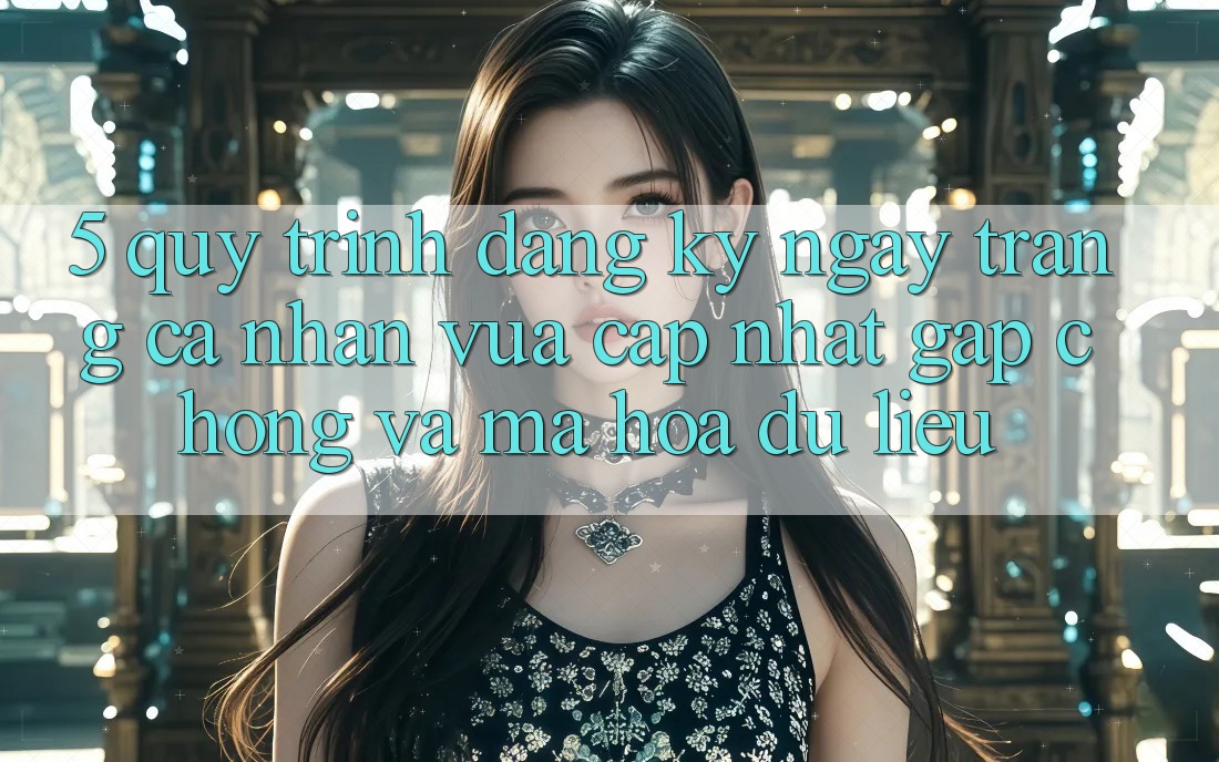 5. Quy Trình Đăng ký ngay Trang cá nhân Vừa cập nhật Gấp Chóng và Mã hóa dữ liệu