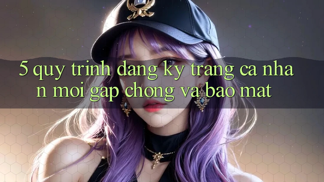 5. Quy Trình Đăng Ký Trang cá nhân Mới Gấp Chóng và Bảo Mật