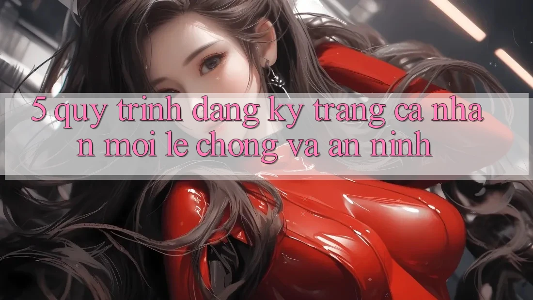5. Quy Trình Đăng Ký Trang cá nhân Mới Lẹ Chóng và An ninh