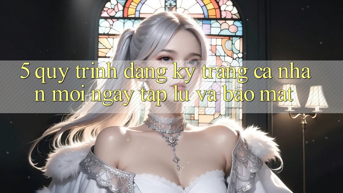5. Quy Trình Đăng Ký Trang cá nhân Mới Ngay tắp lự và Bảo mật 5. Quy Trình Đăng Ký Trang cá nhân Mới Ngay tắp lự và Bảo mật