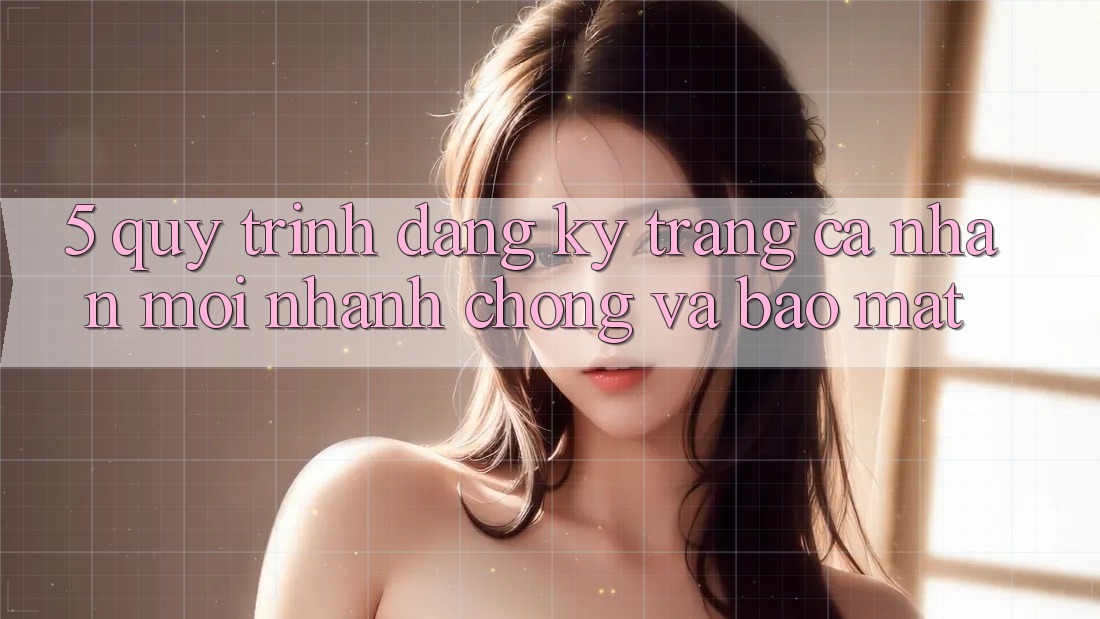 5. Quy Trình Đăng Ký Trang cá nhân Mới Nhanh Chóng và Bảo Mật