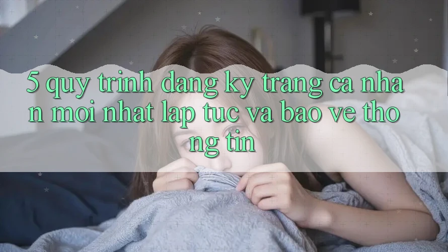 5. Quy Trình Đăng Ký Trang cá nhân Mới nhất Lập tức và Bảo vệ thông tin 5. Quy Trình Đăng Ký Trang cá nhân Mới nhất Lập tức và Bảo vệ thông tin