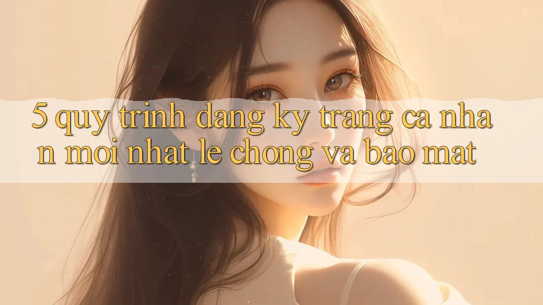 5. Quy Trình Đăng ký Trang cá nhân Mới nhất Lẹ Chóng và Bảo Mật