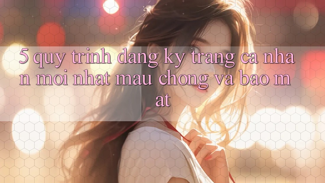 5. Quy Trình Đăng Ký Trang cá nhân Mới nhất Mau Chóng và Bảo Mật