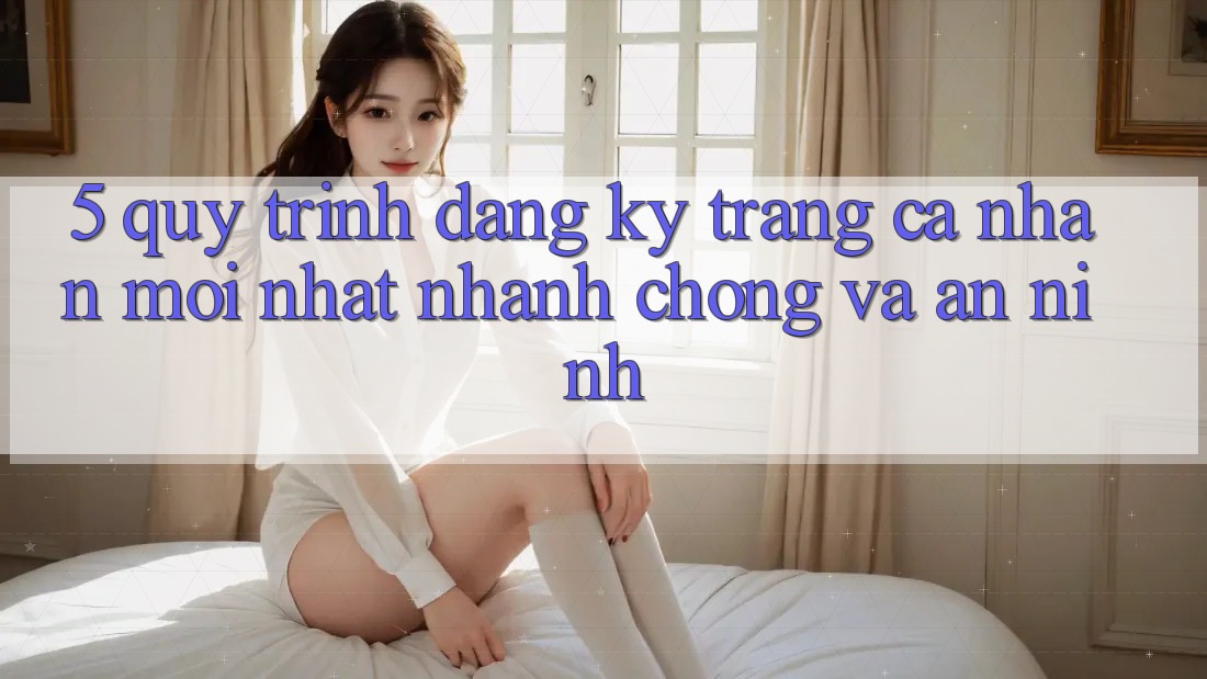 5. Quy Trình Đăng Ký Trang cá nhân Mới nhất Nhanh Chóng và An ninh