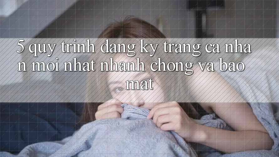 5. Quy Trình Đăng Ký Trang cá nhân Mới nhất Nhanh chóng và Bảo Mật 5. Quy Trình Đăng Ký Trang cá nhân Mới nhất Nhanh chóng và Bảo Mật