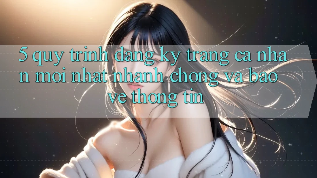 5. Quy Trình Đăng Ký Trang cá nhân Mới nhất Nhanh Chóng và Bảo vệ thông tin