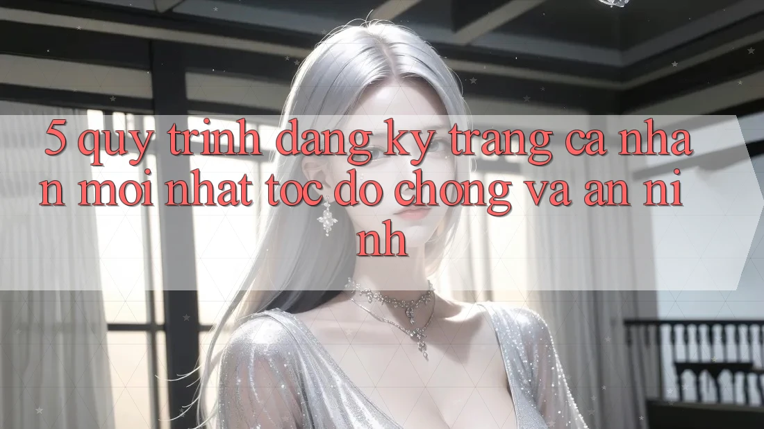 5. Quy Trình Đăng Ký Trang cá nhân Mới nhất Tốc độ Chóng và An ninh 5. Quy Trình Đăng Ký Trang cá nhân Mới nhất Tốc độ Chóng và An ninh