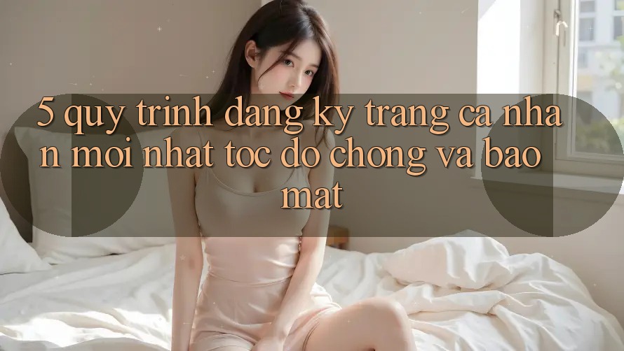 5. Quy Trình Đăng Ký Trang cá nhân Mới nhất Tốc độ Chóng và Bảo Mật