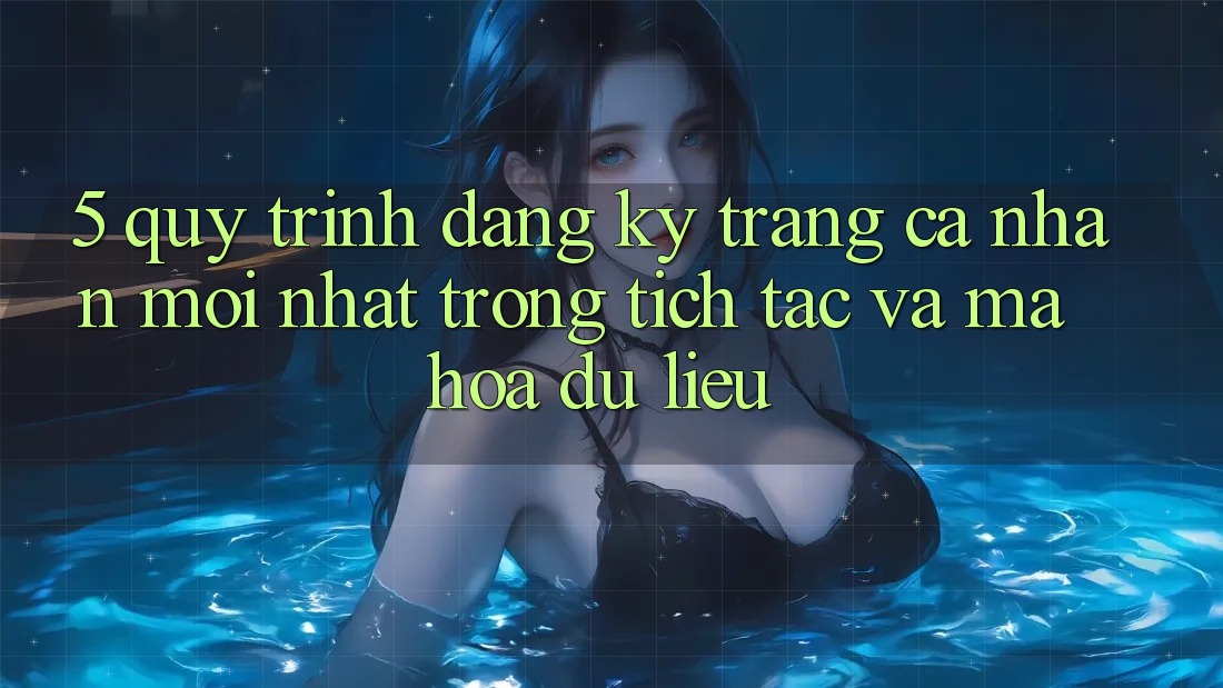 5. Quy Trình Đăng Ký Trang cá nhân Mới nhất Trong tích tắc và Mã hóa dữ liệu