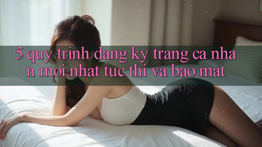 5. Quy Trình Đăng ký Trang cá nhân Mới nhất Tức thì và Bảo Mật