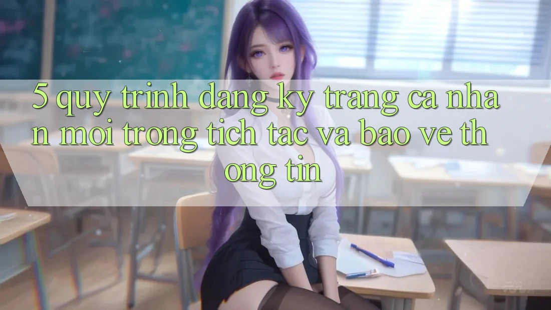 5. Quy Trình Đăng Ký Trang cá nhân Mới Trong tích tắc và Bảo vệ thông tin