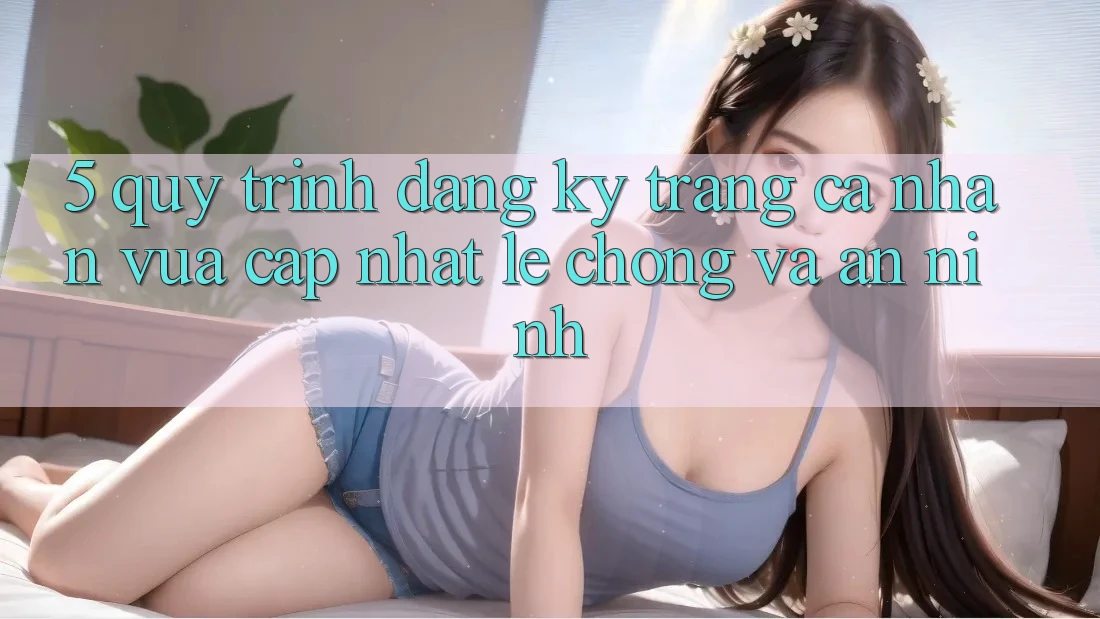 5. Quy Trình Đăng Ký Trang cá nhân Vừa cập nhật Lẹ Chóng và An ninh