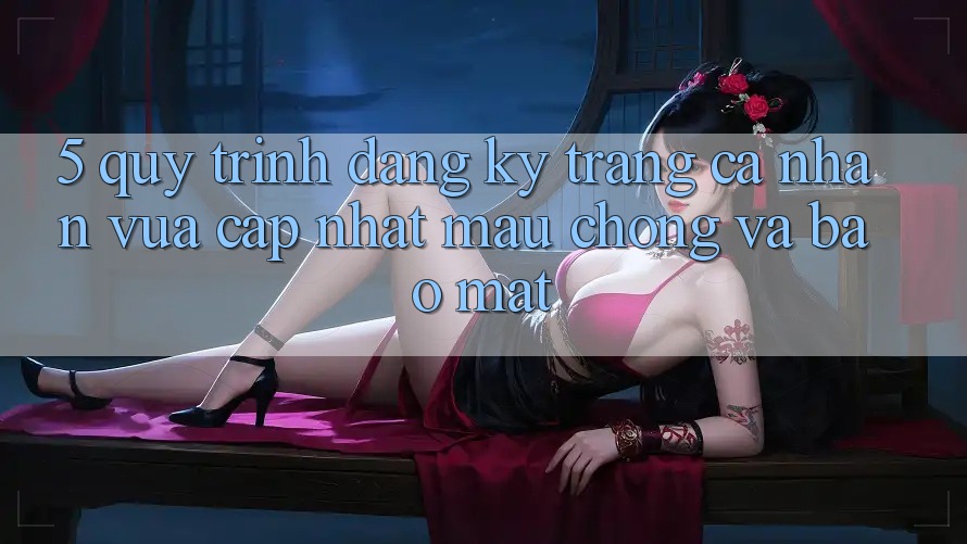 5. Quy Trình Đăng Ký Trang cá nhân Vừa cập nhật Mau Chóng và Bảo Mật