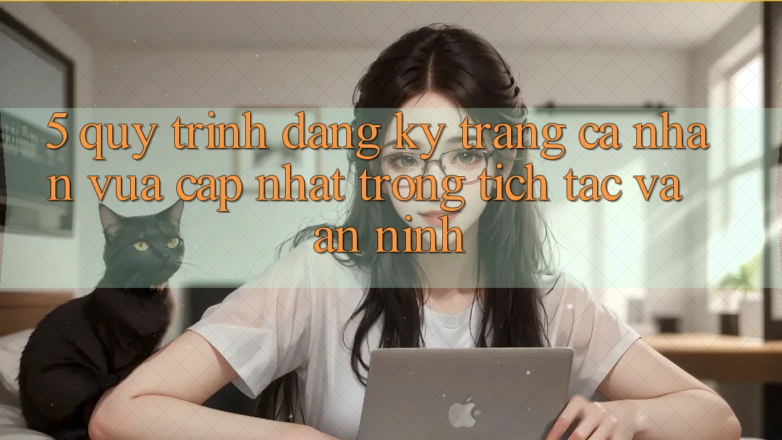 5. Quy Trình Đăng Ký Trang cá nhân Vừa cập nhật Trong tích tắc và An ninh