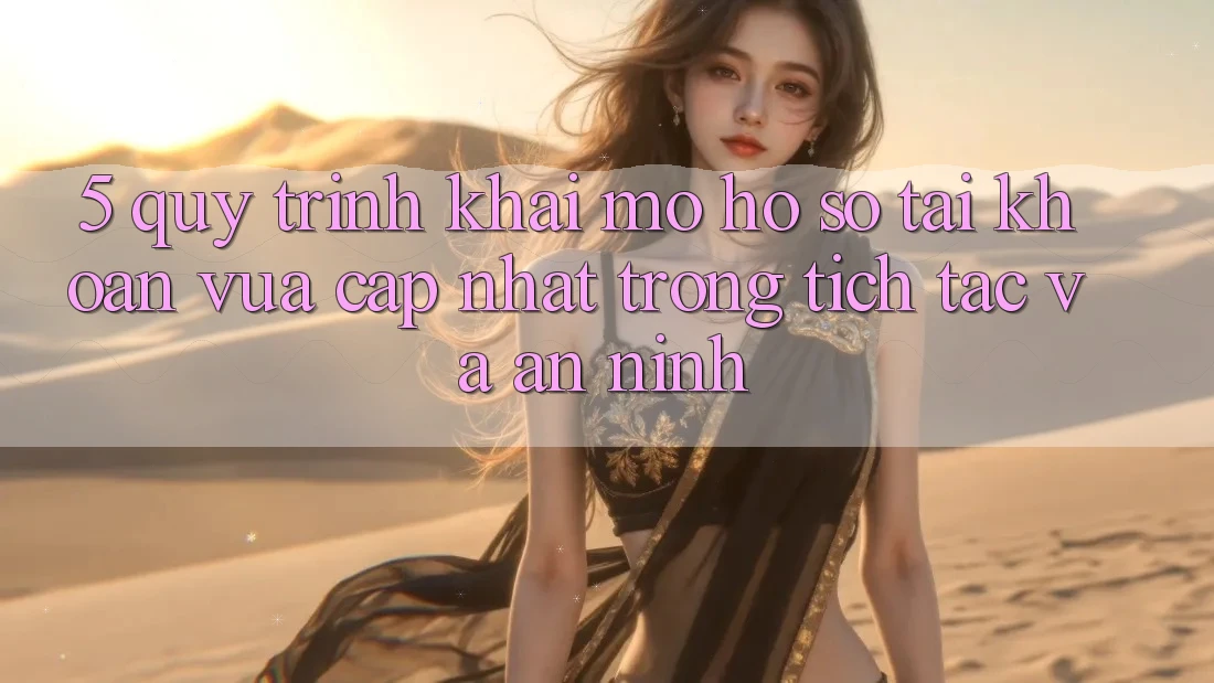 5. Quy Trình Khai mở hồ sơ Tài Khoản Vừa cập nhật Trong tích tắc và An ninh