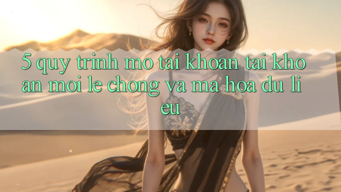 5. Quy Trình Mở tài khoản Tài Khoản Mới Lẹ Chóng và Mã hóa dữ liệu