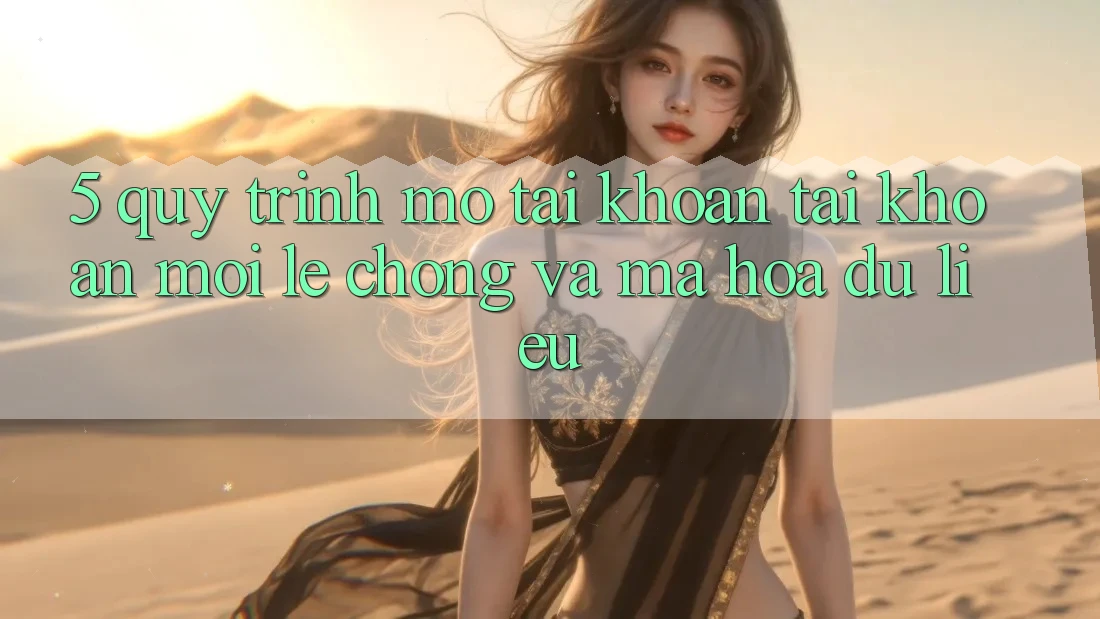 5. Quy Trình Mở tài khoản Tài Khoản Mới Lẹ Chóng và Mã hóa dữ liệu 5. Quy Trình Mở tài khoản Tài Khoản Mới Lẹ Chóng và Mã hóa dữ liệu