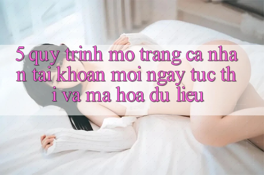 5. Quy Trình Mở trang cá nhân Tài Khoản Mới Ngay tức thì và Mã hóa dữ liệu