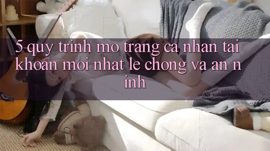 5. Quy Trình Mở trang cá nhân Tài Khoản Mới nhất Lẹ Chóng và An ninh