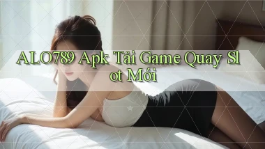 alo789  apk tải game quay slot mới