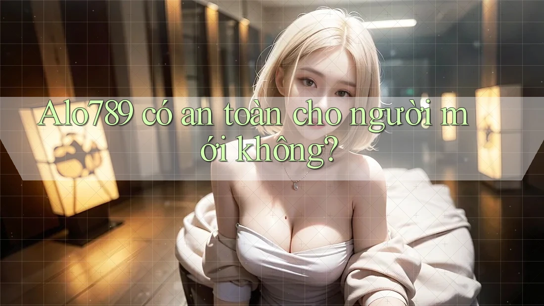 Alo789 có an toàn cho người mới không?