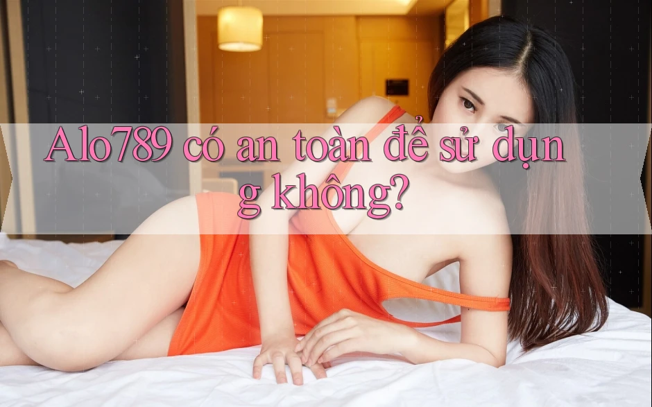 Alo789 có an toàn để sử dụng không?