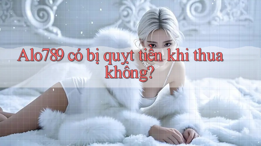 Alo789 có bị quỵt tiền khi thua không?