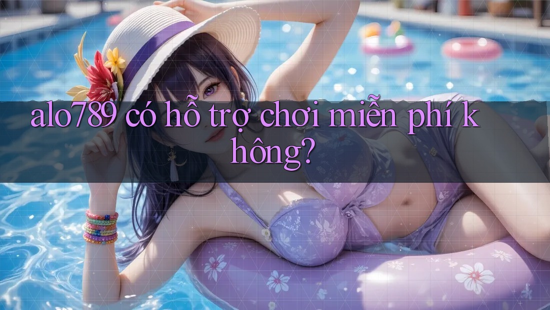 alo789 có hỗ trợ chơi miễn phí không?
