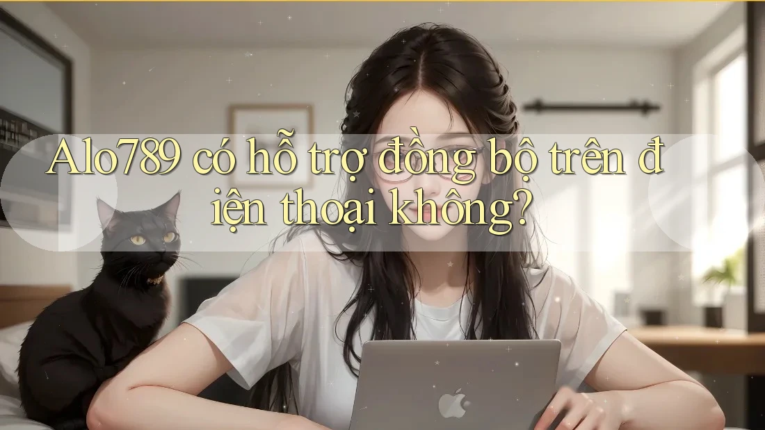 Alo789 có hỗ trợ đồng bộ trên điện thoại không?