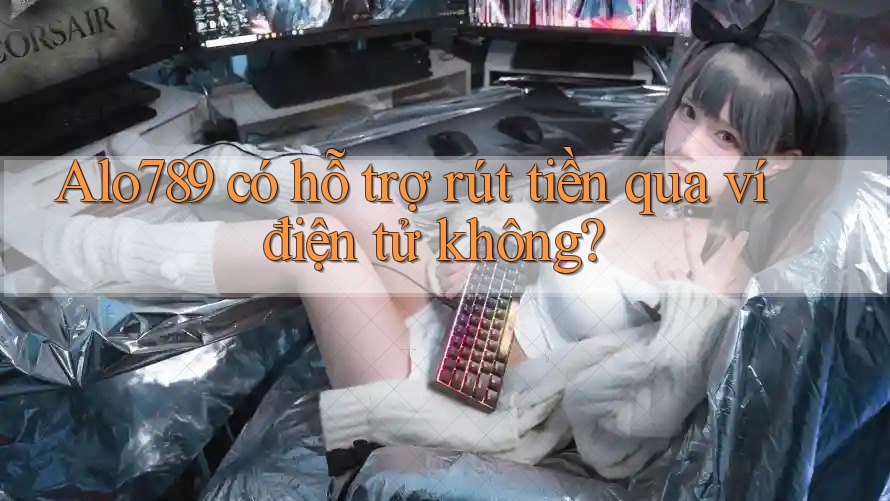 Alo789 có hỗ trợ rút tiền qua ví điện tử không?