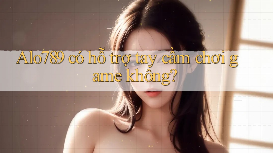 Alo789 có hỗ trợ tay cầm chơi game không?
