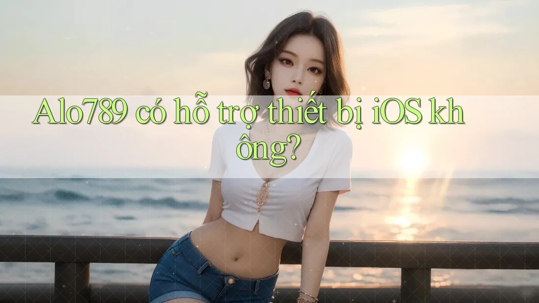 Alo789 có hỗ trợ thiết bị iOS không?
