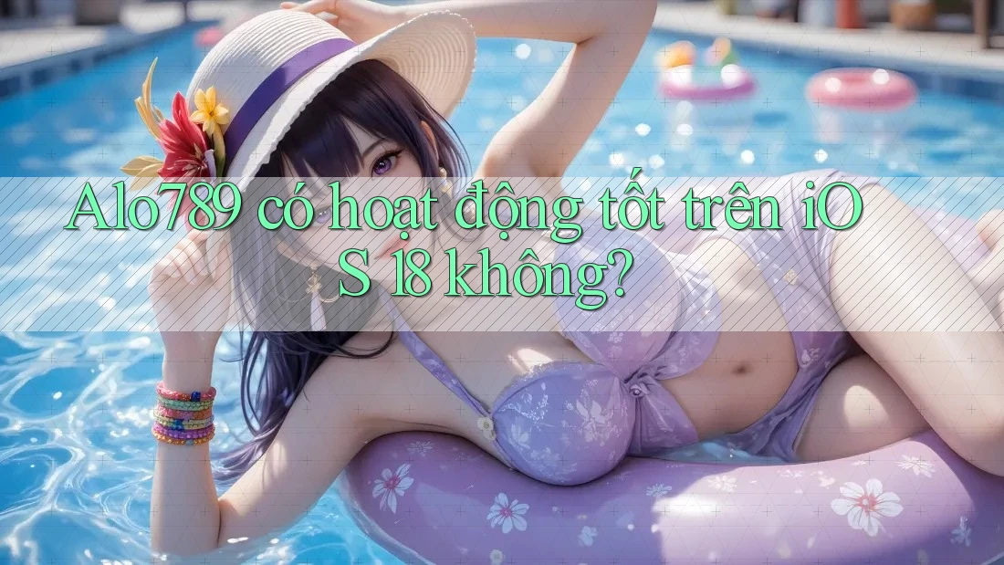 Alo789 có hoạt động tốt trên iOS 18 không?