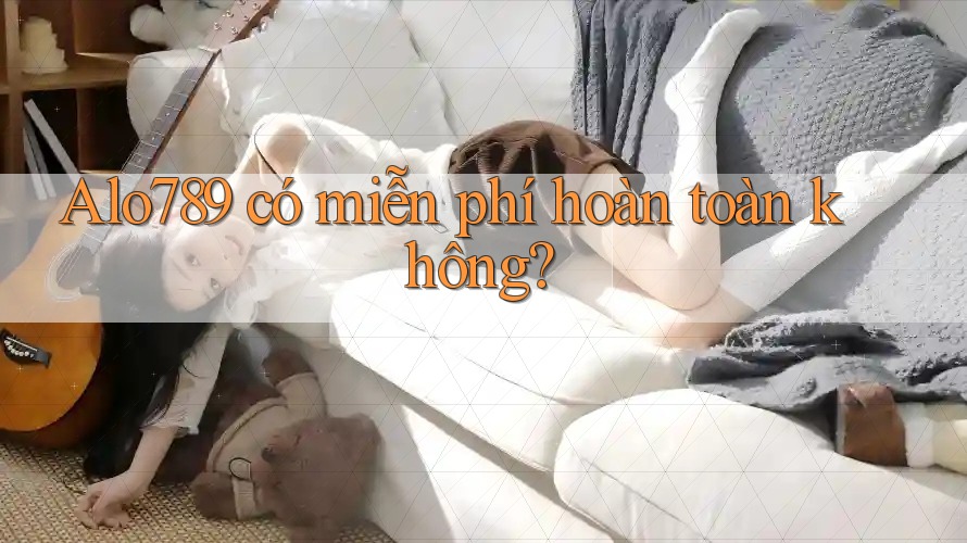 Alo789 có miễn phí hoàn toàn không?
