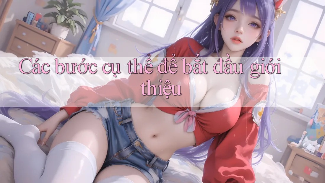 Các bước cụ thể để bắt đầu giới thiệu