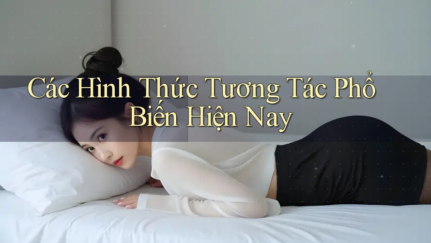 Các Hình Thức Tương Tác Phổ Biến Hiện Nay